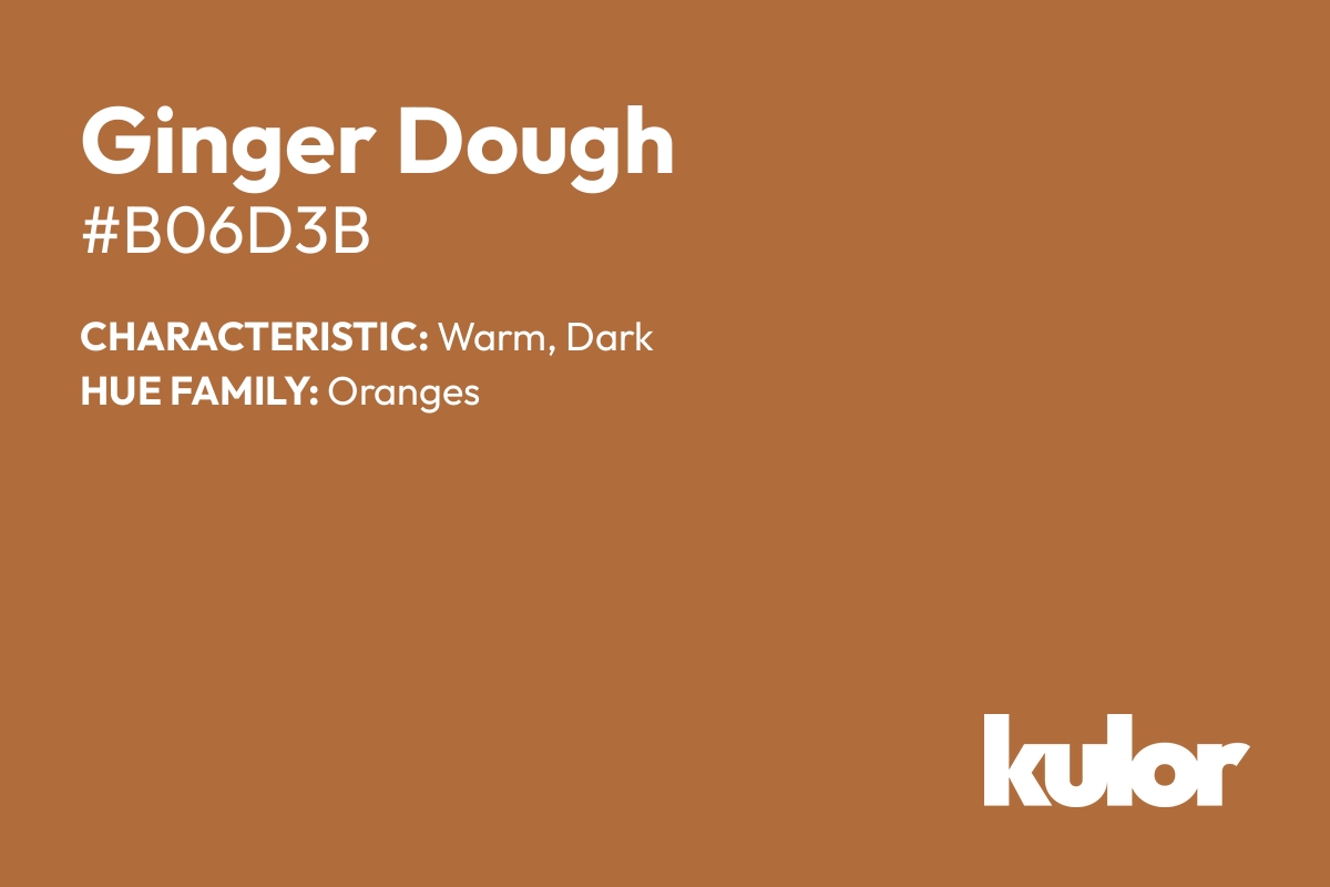 Ginger Dough is a color with a HTML hex code of #b06d3b.