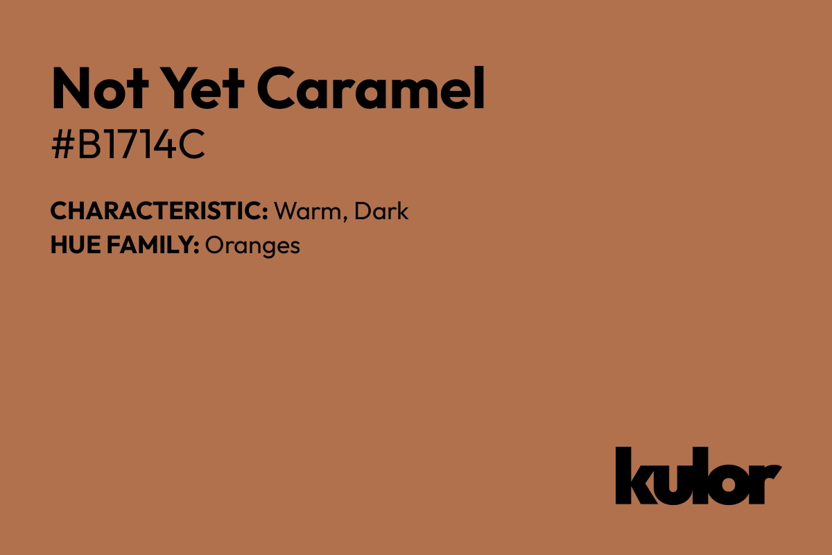 Not Yet Caramel is a color with a HTML hex code of #b1714c.