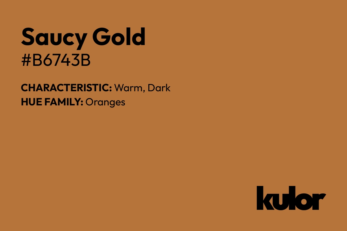 Saucy Gold is a color with a HTML hex code of #b6743b.