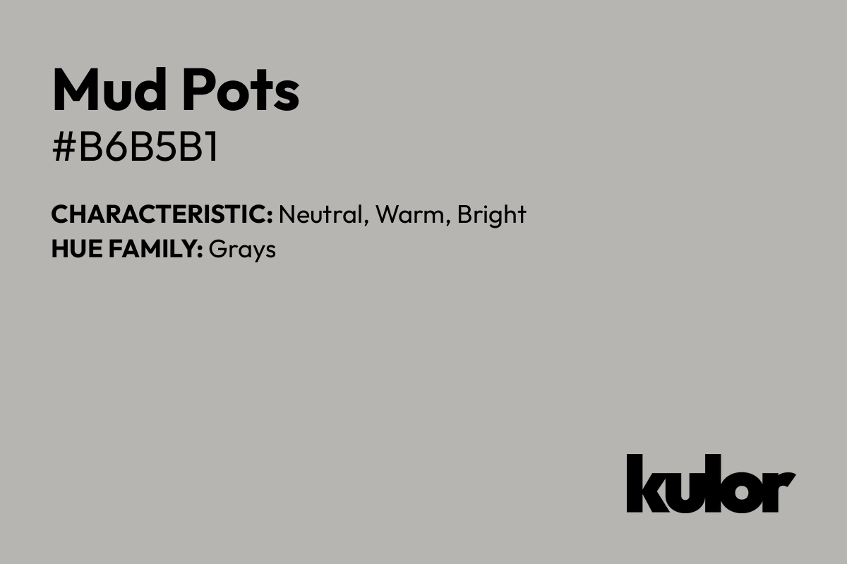 Mud Pots is a color with a HTML hex code of #b6b5b1.