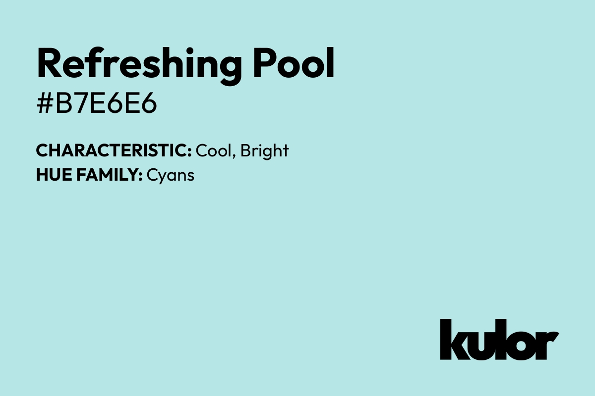 Refreshing Pool is a color with a HTML hex code of #b7e6e6.