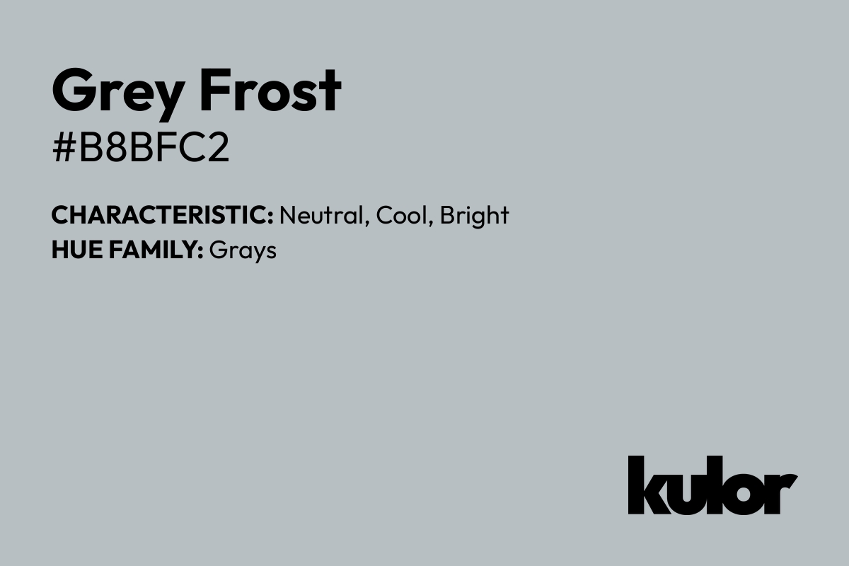 Grey Frost is a color with a HTML hex code of #b8bfc2.