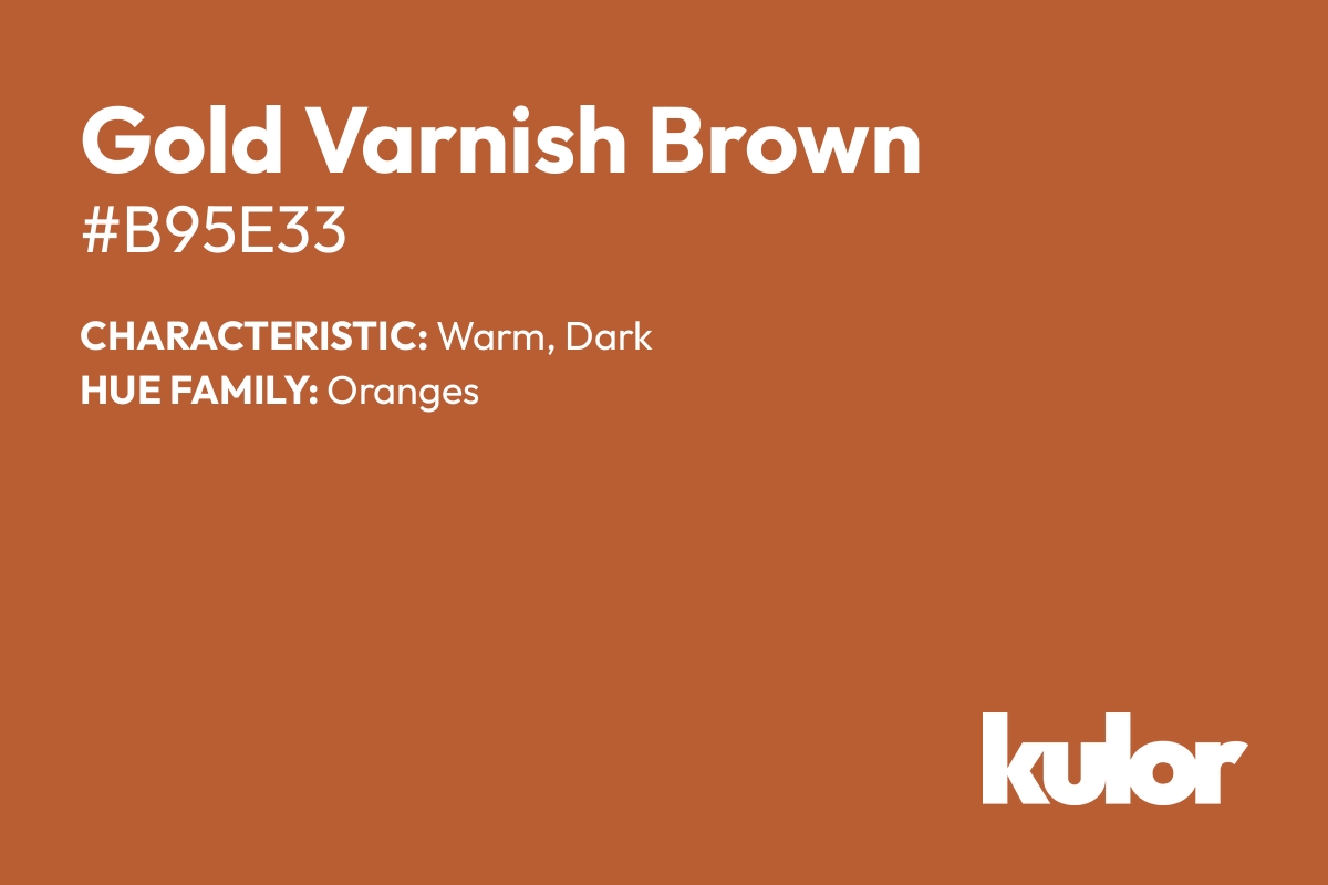 Gold Varnish Brown is a color with a HTML hex code of #b95e33.