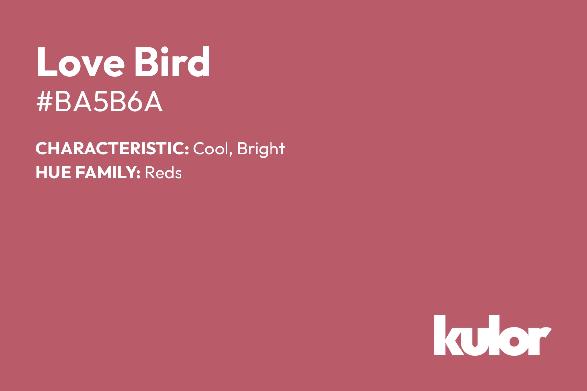 Love Bird is a color with a HTML hex code of #ba5b6a.