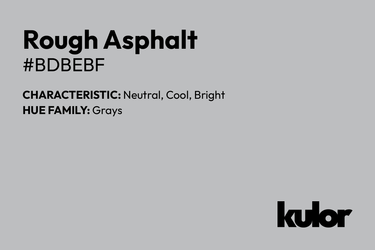 Rough Asphalt is a color with a HTML hex code of #bdbebf.