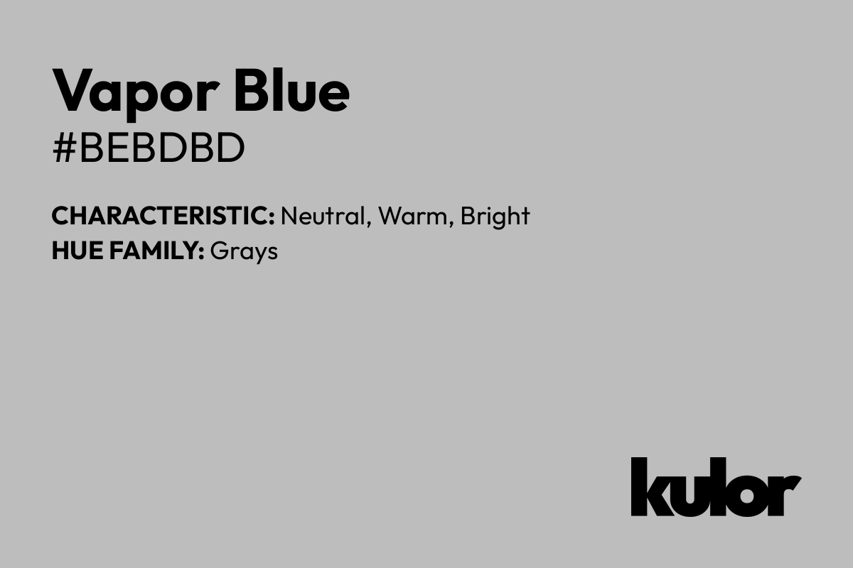 Vapor Blue is a color with a HTML hex code of #bebdbd.