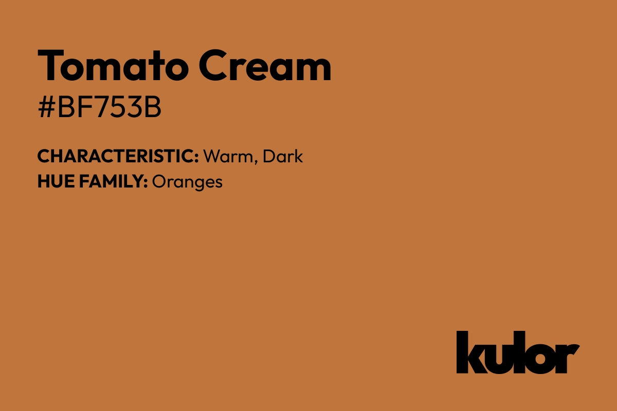 Tomato Cream is a color with a HTML hex code of #bf753b.