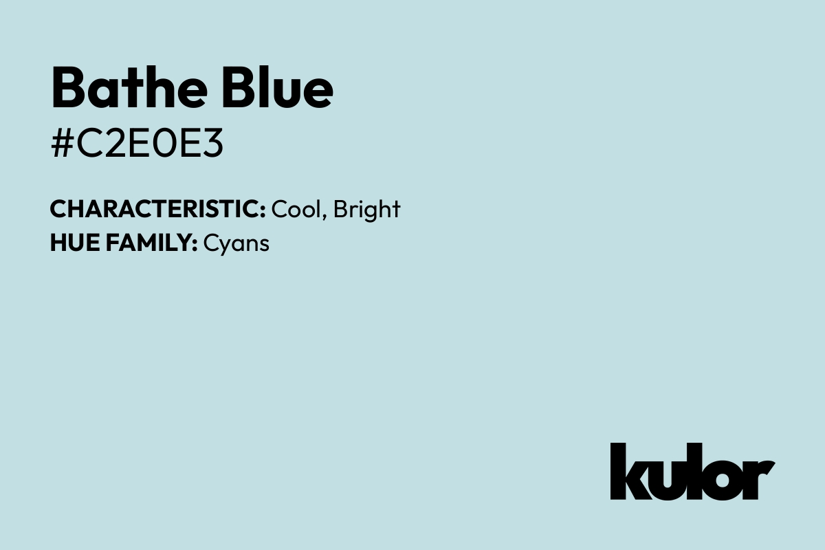 Bathe Blue is a color with a HTML hex code of #c2e0e3.