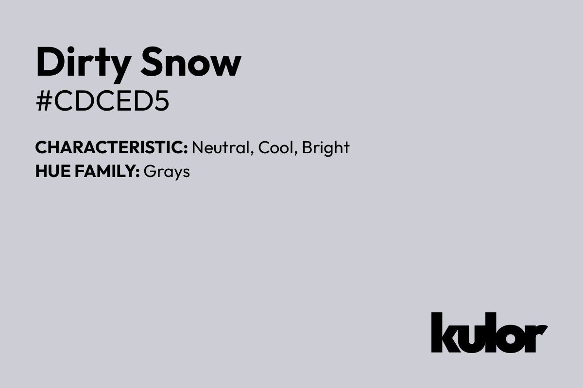 Dirty Snow is a color with a HTML hex code of #cdced5.