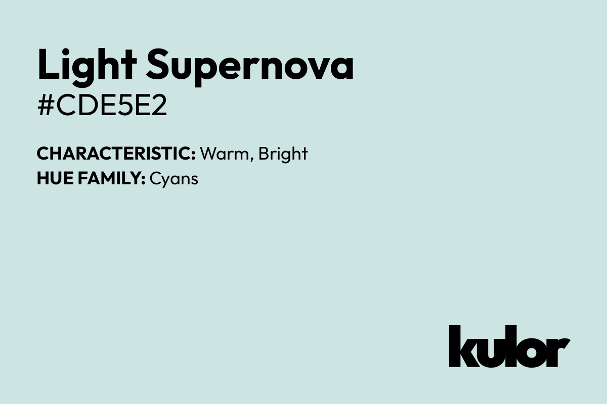 Light Supernova is a color with a HTML hex code of #cde5e2.