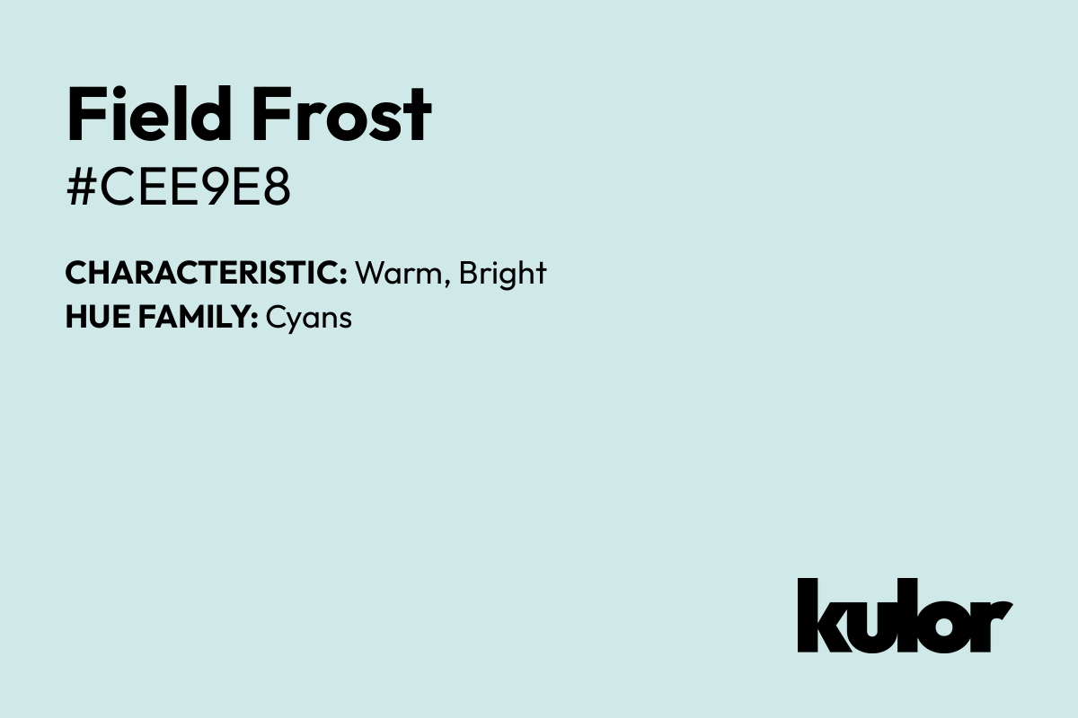 Field Frost is a color with a HTML hex code of #cee9e8.