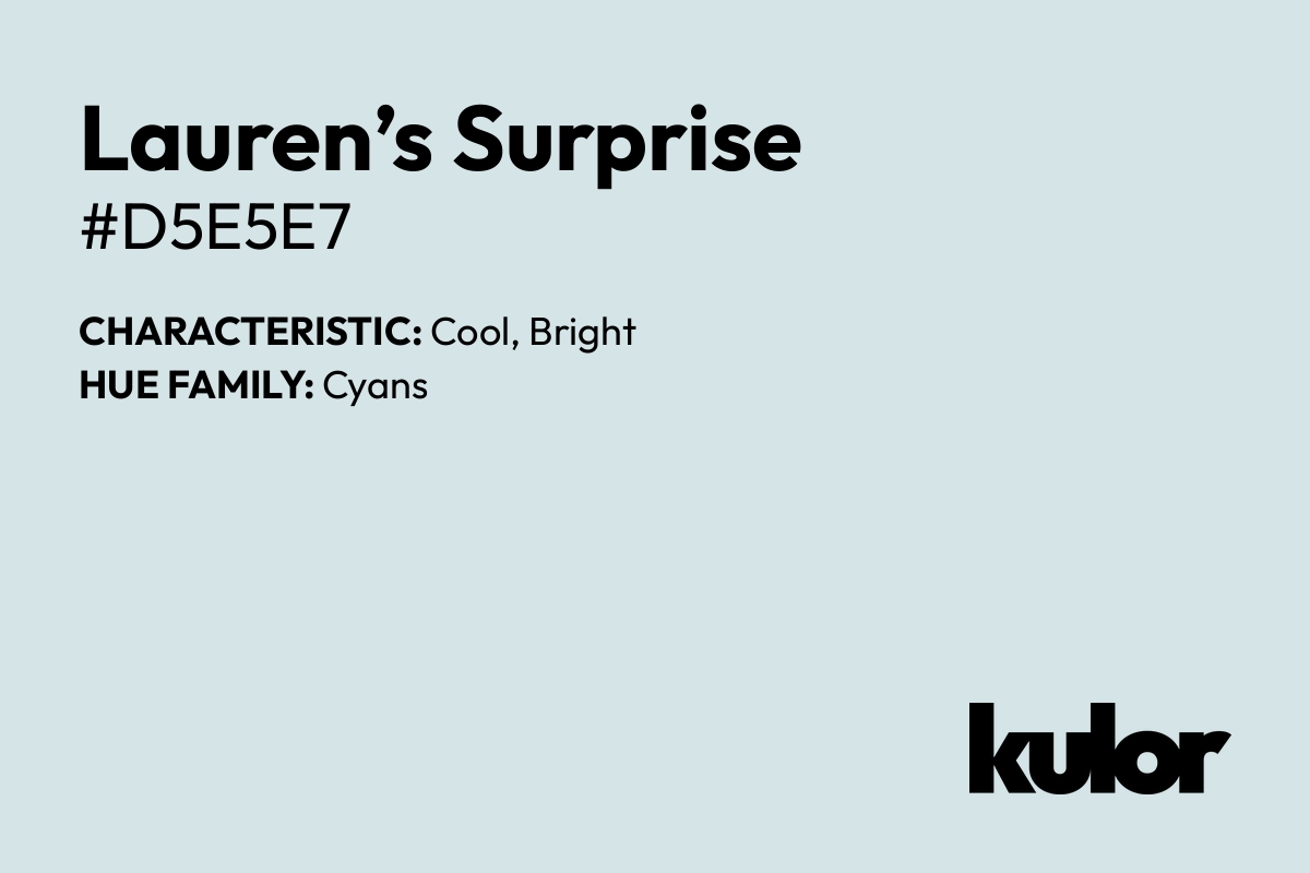 Lauren’s Surprise is a color with a HTML hex code of #d5e5e7.