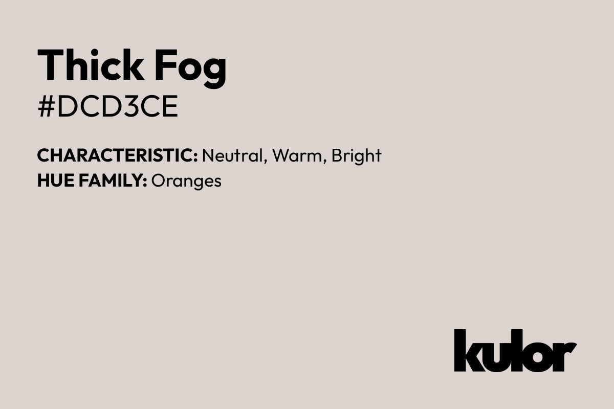 Thick Fog is a color with a HTML hex code of #dcd3ce.