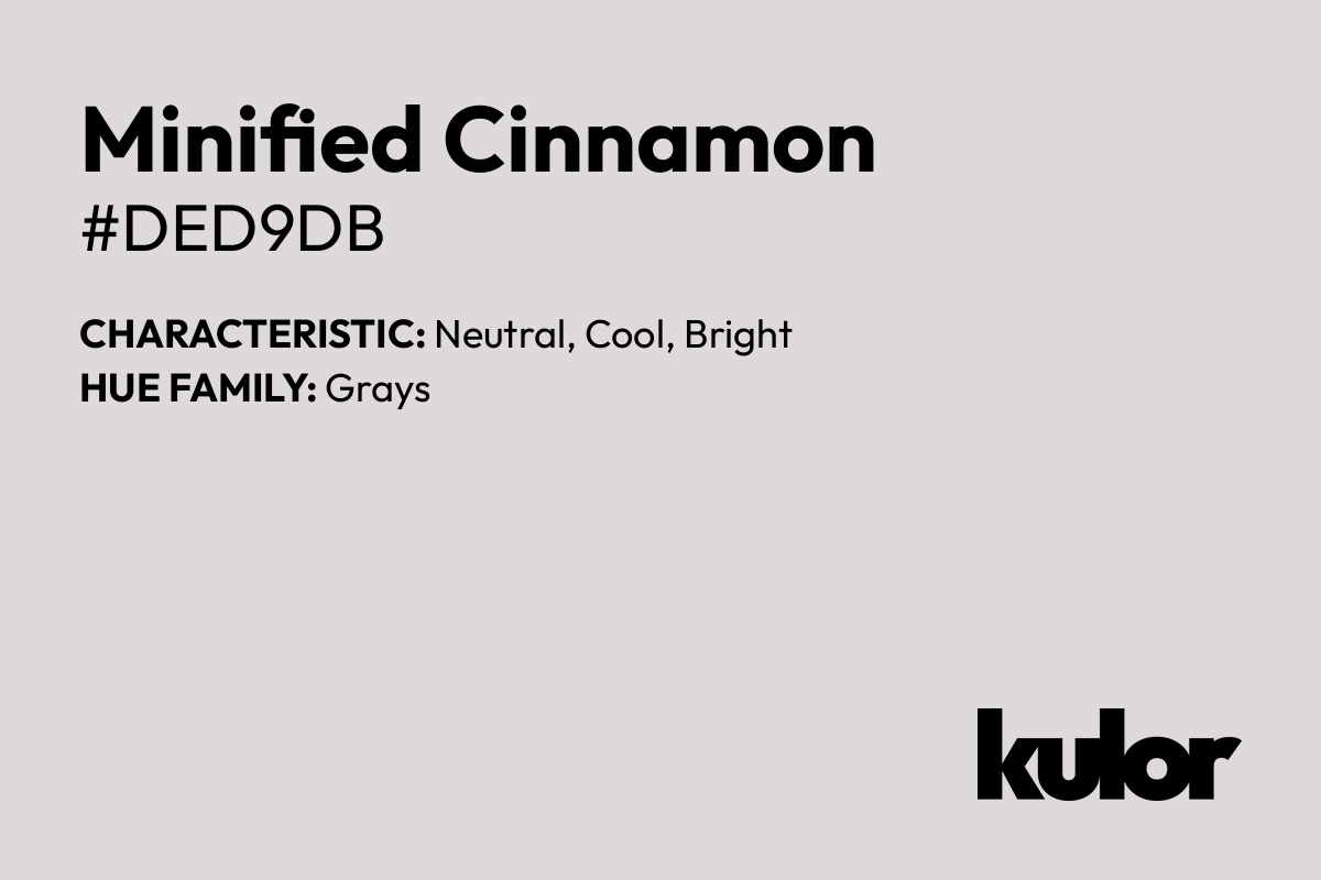 Minified Cinnamon is a color with a HTML hex code of #ded9db.