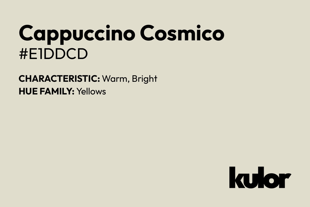 Cappuccino Cosmico is a color with a HTML hex code of #e1ddcd.