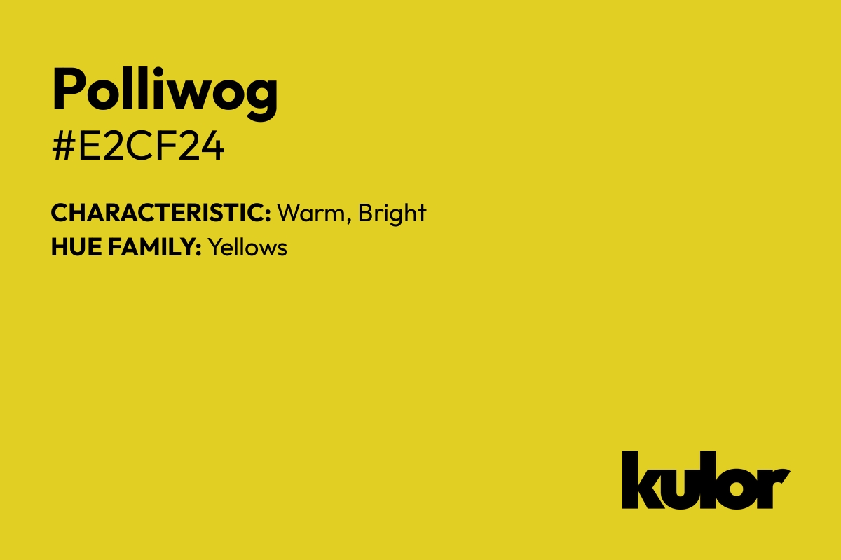 Polliwog is a color with a HTML hex code of #e2cf24.