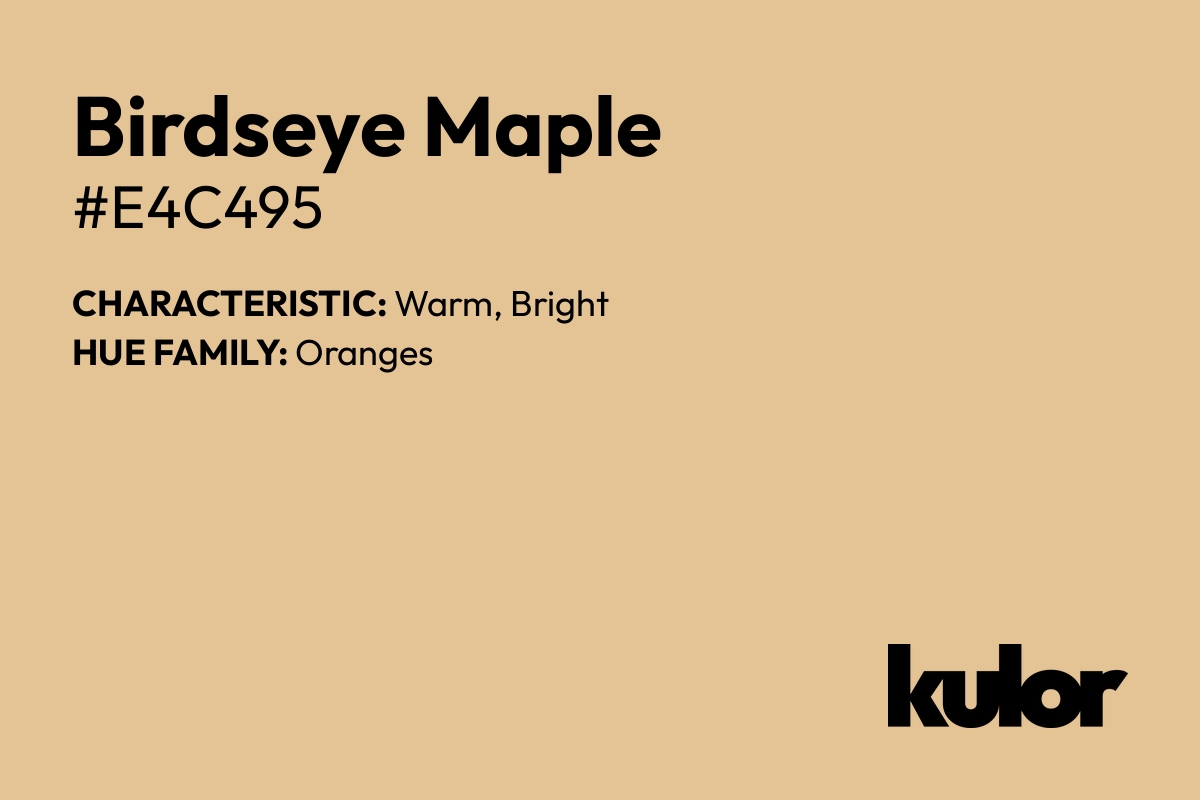 Birdseye Maple is a color with a HTML hex code of #e4c495.