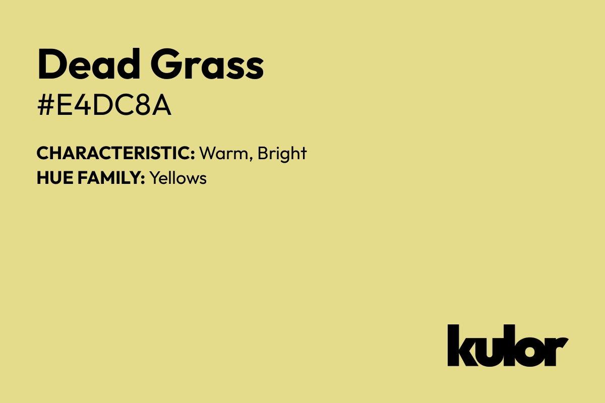 Dead Grass is a color with a HTML hex code of #e4dc8a.