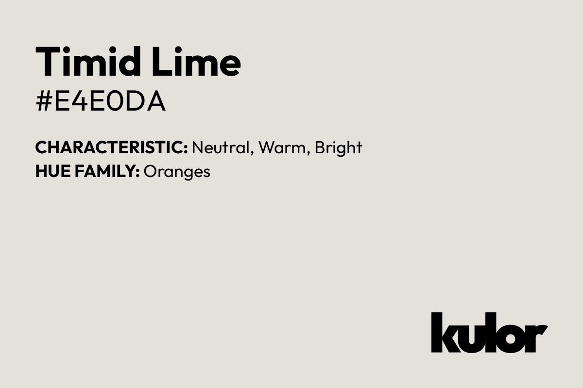 Timid Lime is a color with a HTML hex code of #e4e0da.