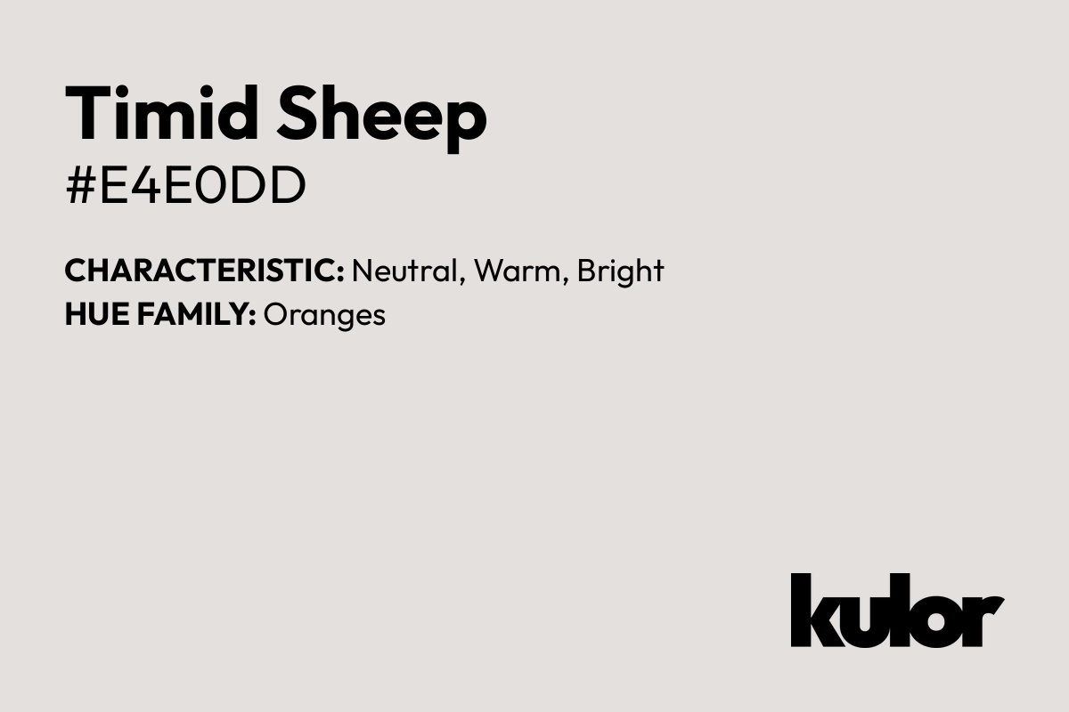 Timid Sheep is a color with a HTML hex code of #e4e0dd.