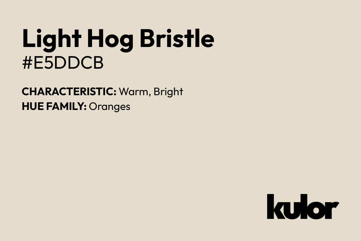 Light Hog Bristle is a color with a HTML hex code of #e5ddcb.