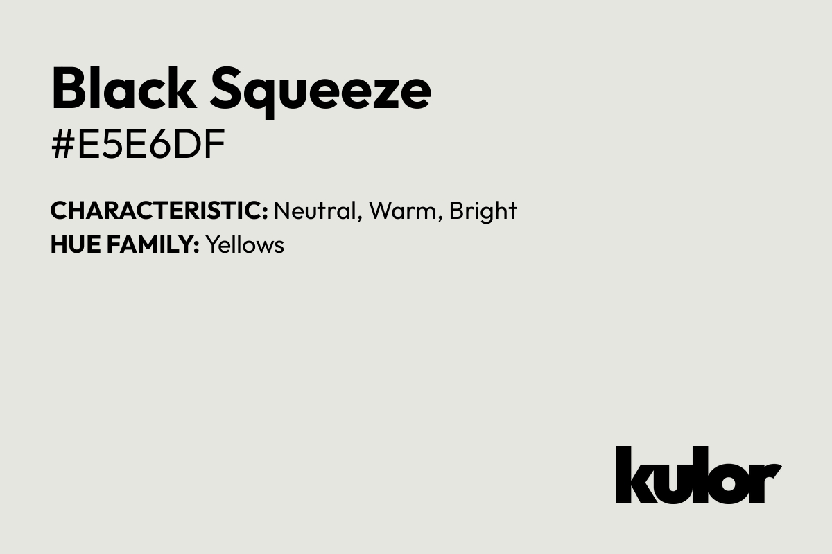 Black Squeeze is a color with a HTML hex code of #e5e6df.