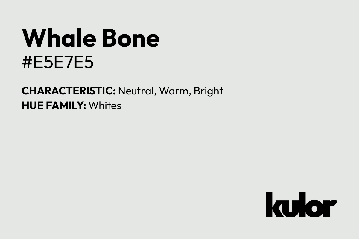 Whale Bone is a color with a HTML hex code of #e5e7e5.