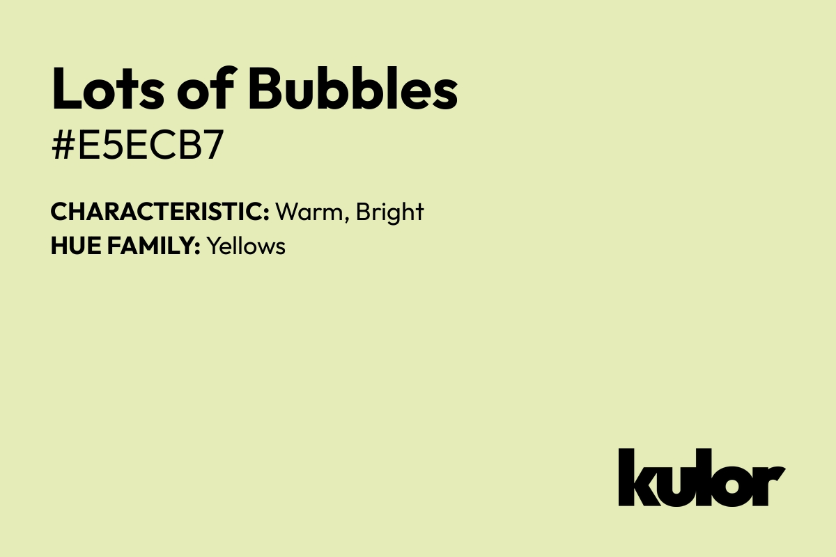 Lots of Bubbles is a color with a HTML hex code of #e5ecb7.