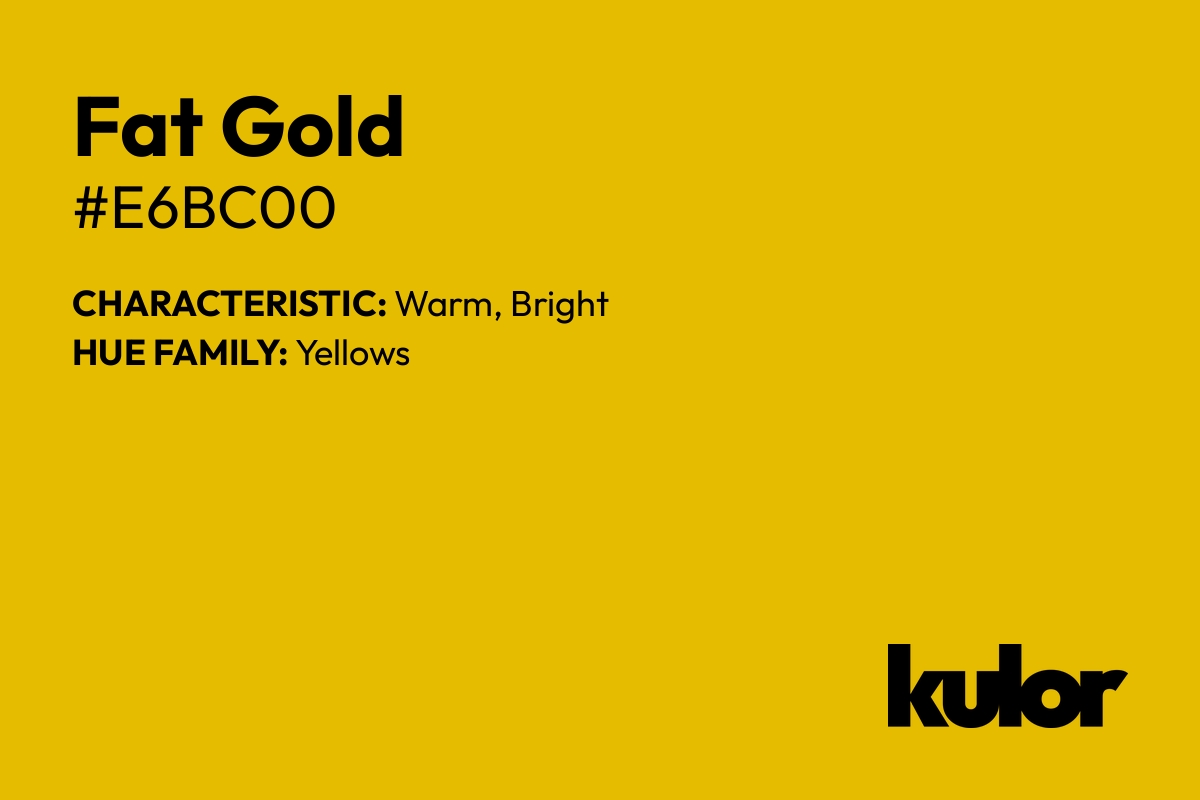 Fat Gold is a color with a HTML hex code of #e6bc00.