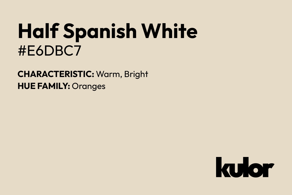 Half Spanish White is a color with a HTML hex code of #e6dbc7.