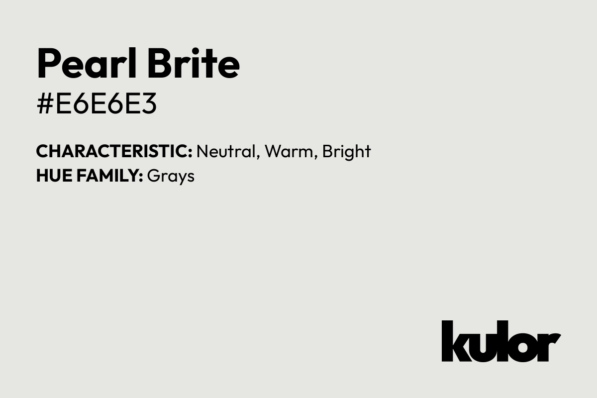 Pearl Brite is a color with a HTML hex code of #e6e6e3.