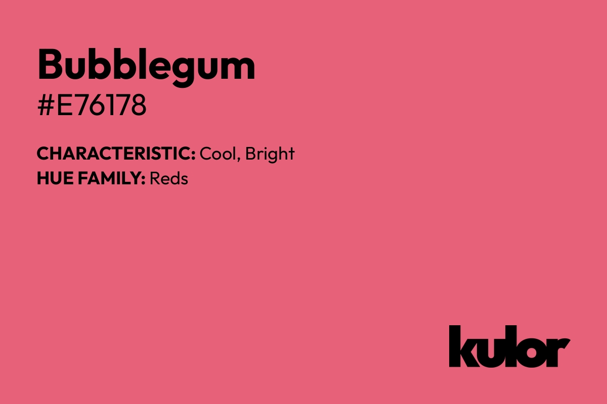 Bubblegum is a color with a HTML hex code of #e76178.