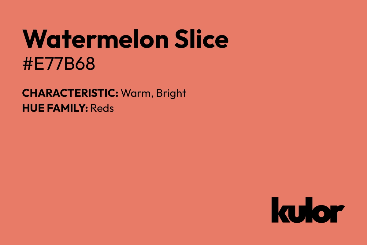 Watermelon Slice is a color with a HTML hex code of #e77b68.