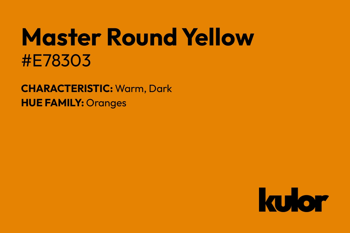 Master Round Yellow is a color with a HTML hex code of #e78303.