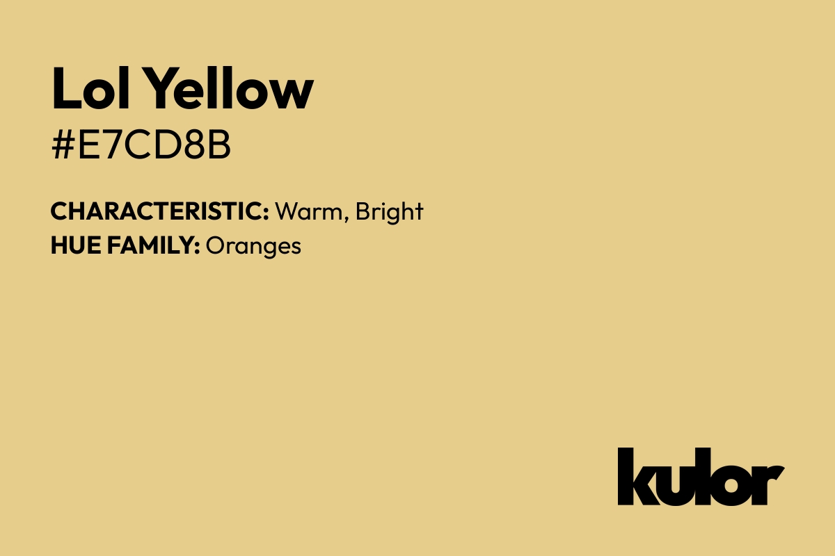 Lol Yellow is a color with a HTML hex code of #e7cd8b.