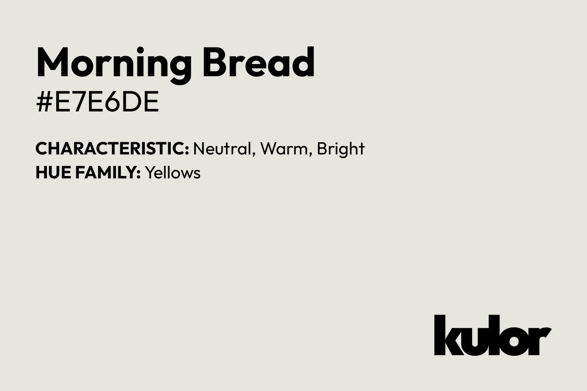 Morning Bread is a color with a HTML hex code of #e7e6de.