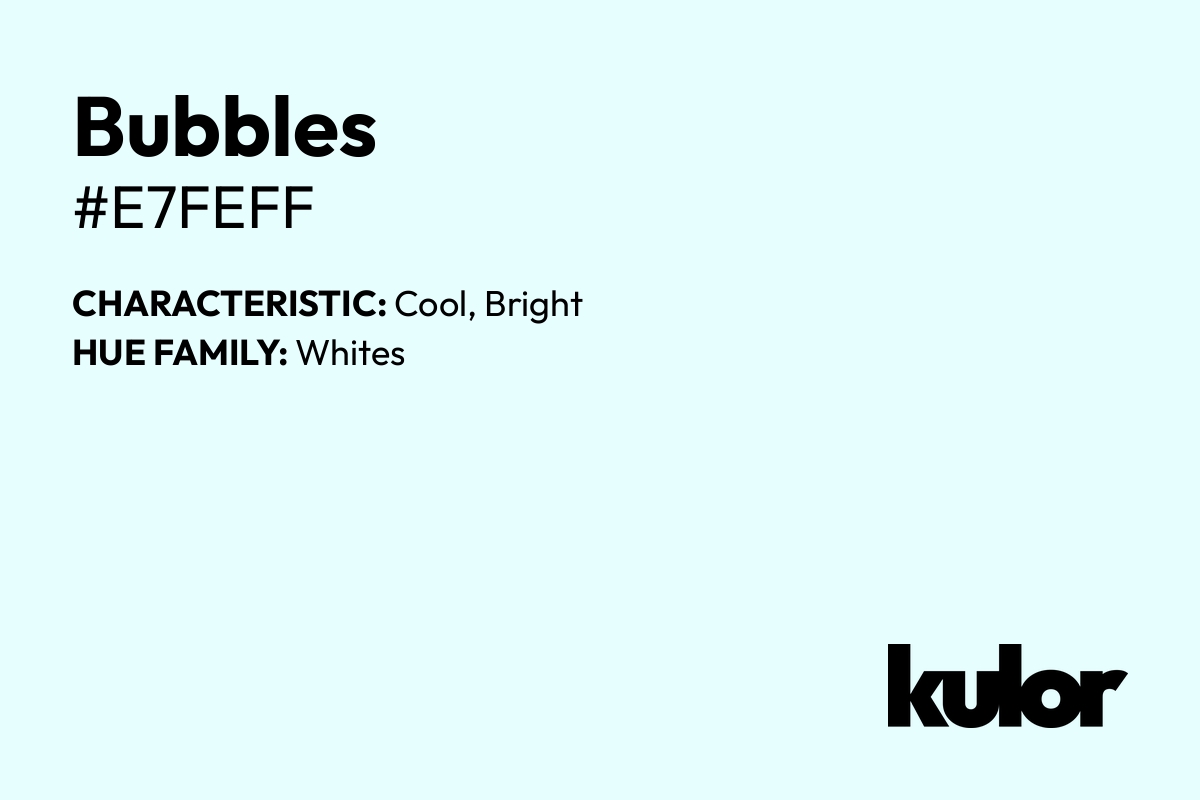 Bubbles is a color with a HTML hex code of #e7feff.