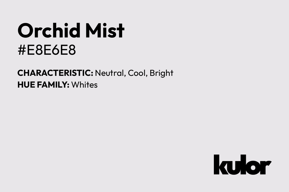 Orchid Mist is a color with a HTML hex code of #e8e6e8.