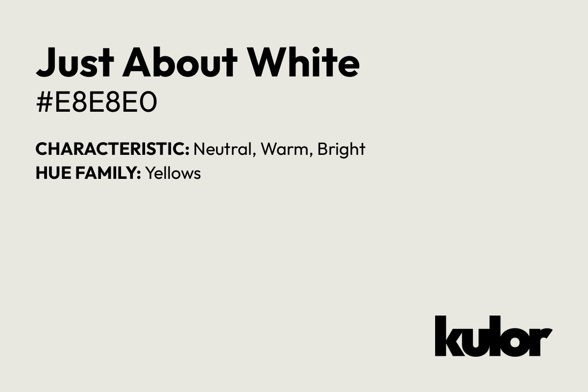 Just About White is a color with a HTML hex code of #e8e8e0.