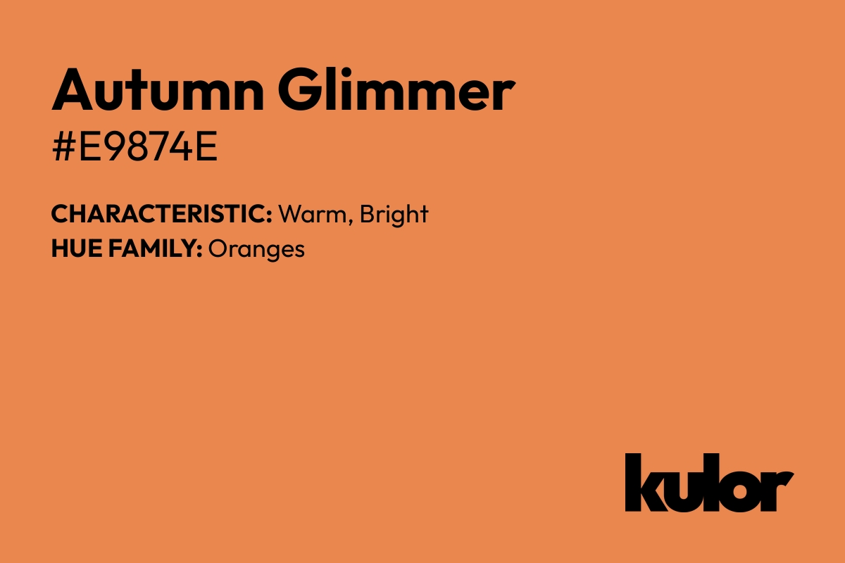 Autumn Glimmer is a color with a HTML hex code of #e9874e.