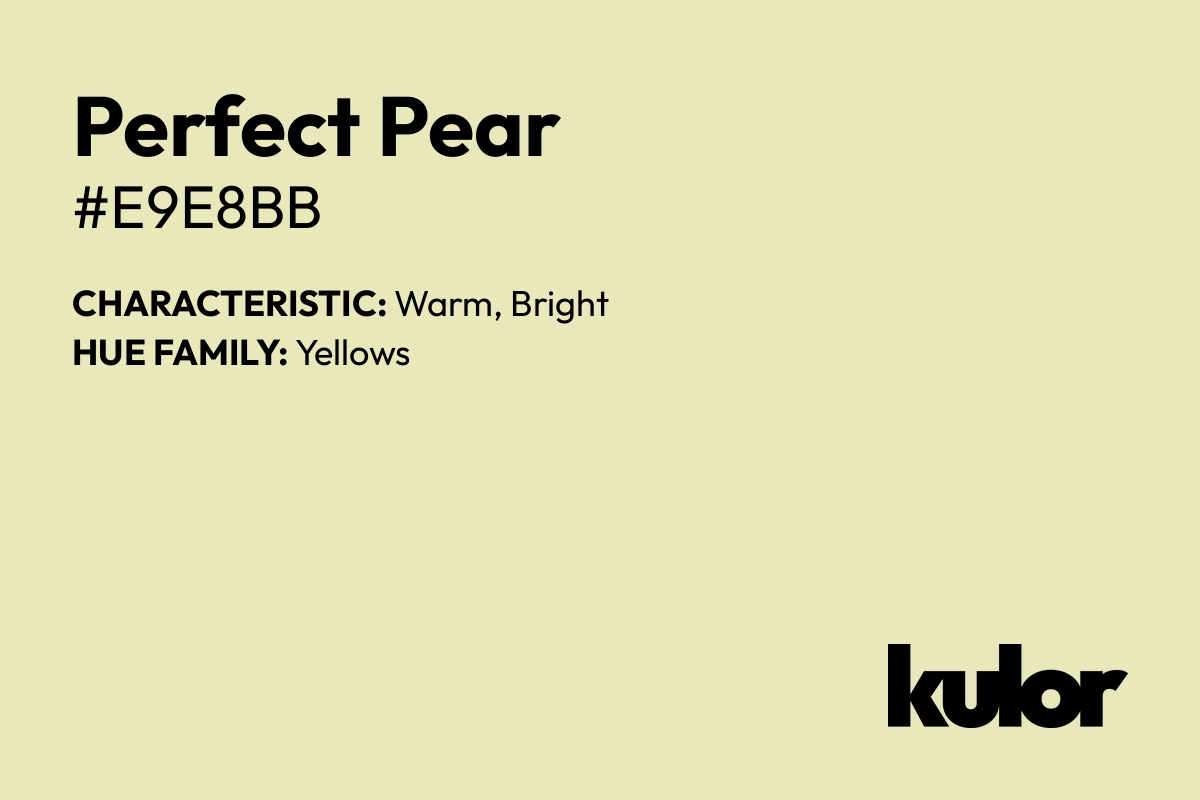 Perfect Pear is a color with a HTML hex code of #e9e8bb.