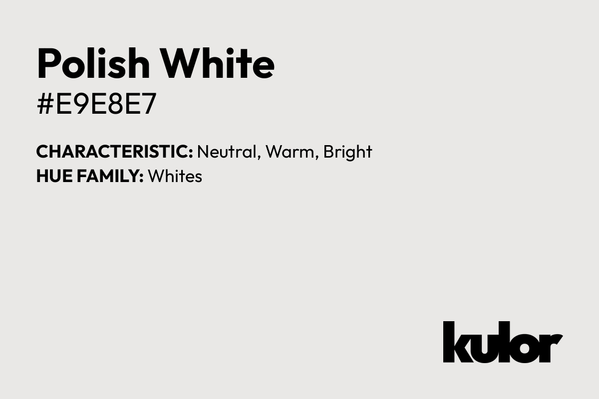 Polish White is a color with a HTML hex code of #e9e8e7.