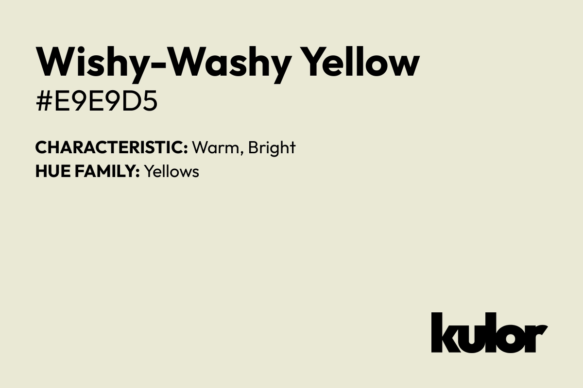 Wishy-Washy Yellow is a color with a HTML hex code of #e9e9d5.