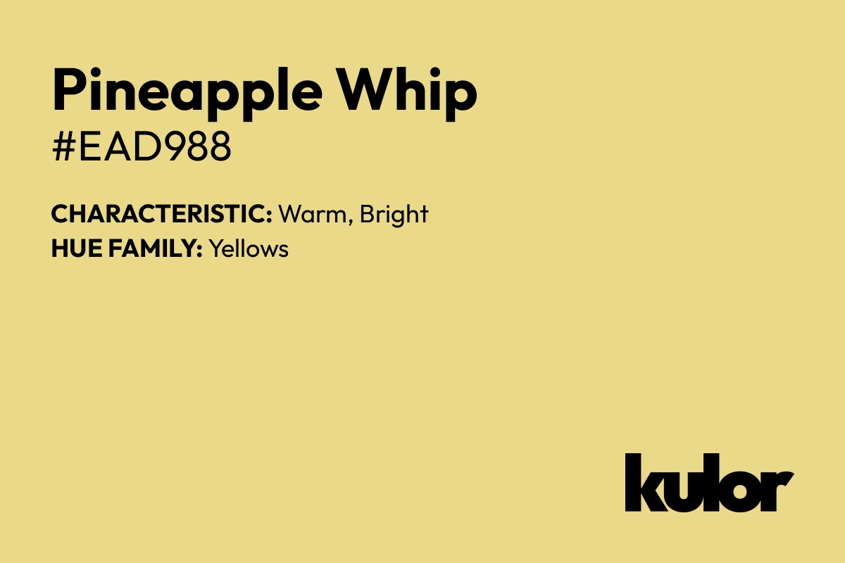 Pineapple Whip is a color with a HTML hex code of #ead988.