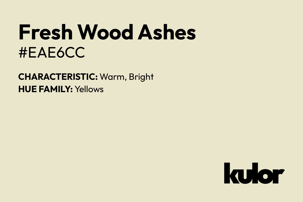 Fresh Wood Ashes is a color with a HTML hex code of #eae6cc.