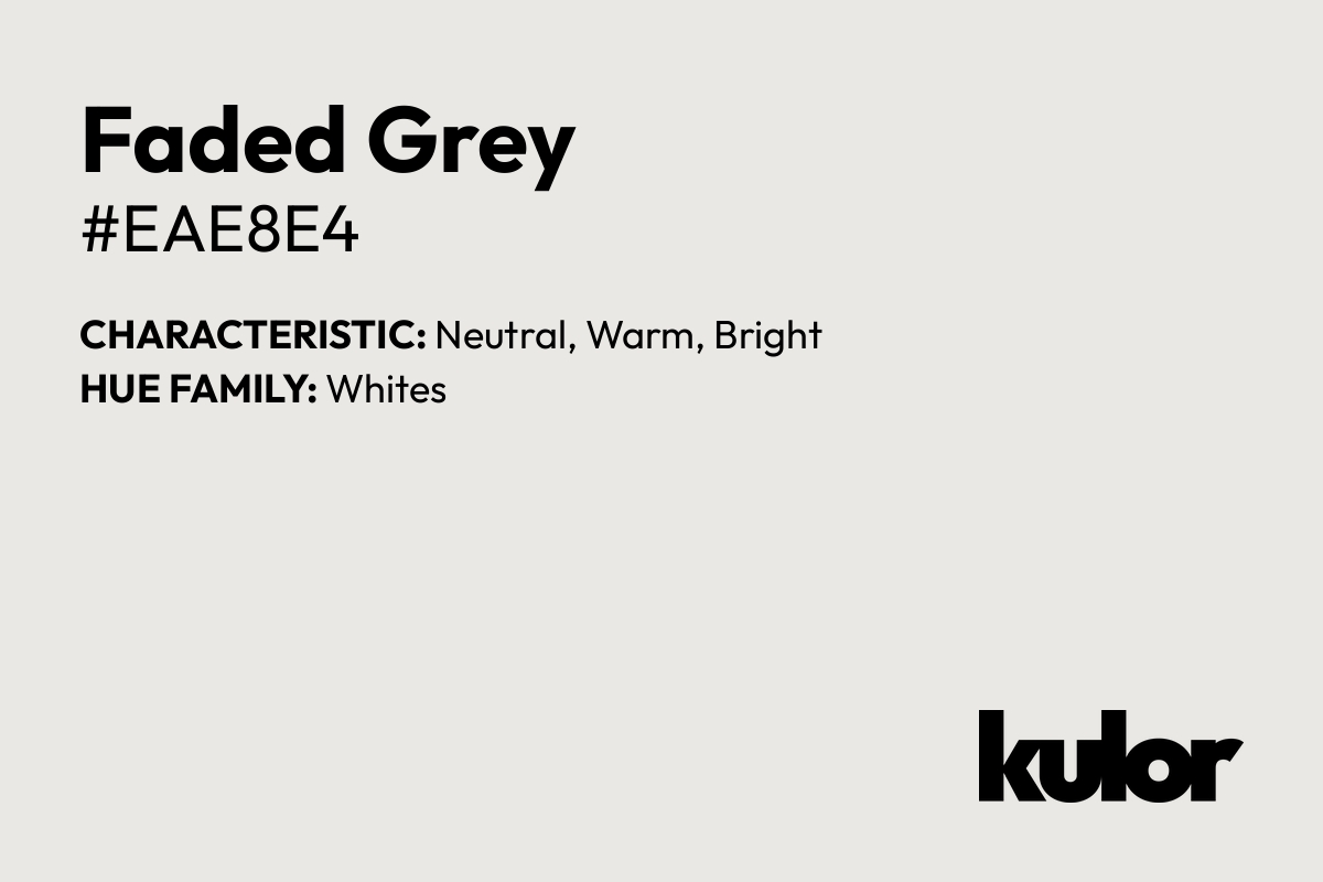 Faded Grey is a color with a HTML hex code of #eae8e4.