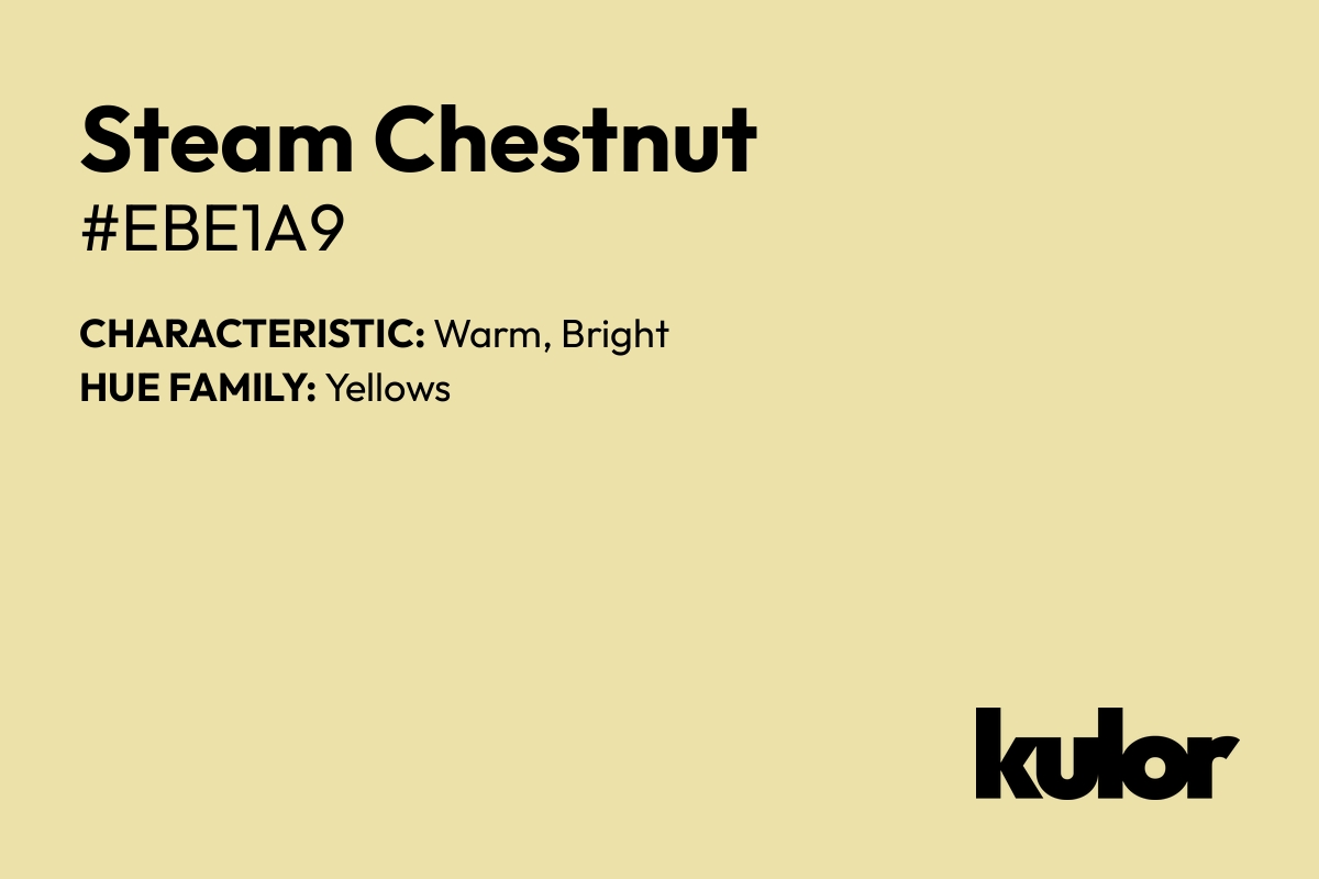 Steam Chestnut is a color with a HTML hex code of #ebe1a9.