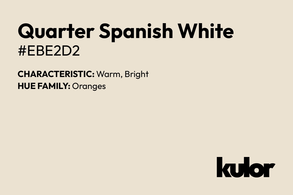 Quarter Spanish White is a color with a HTML hex code of #ebe2d2.