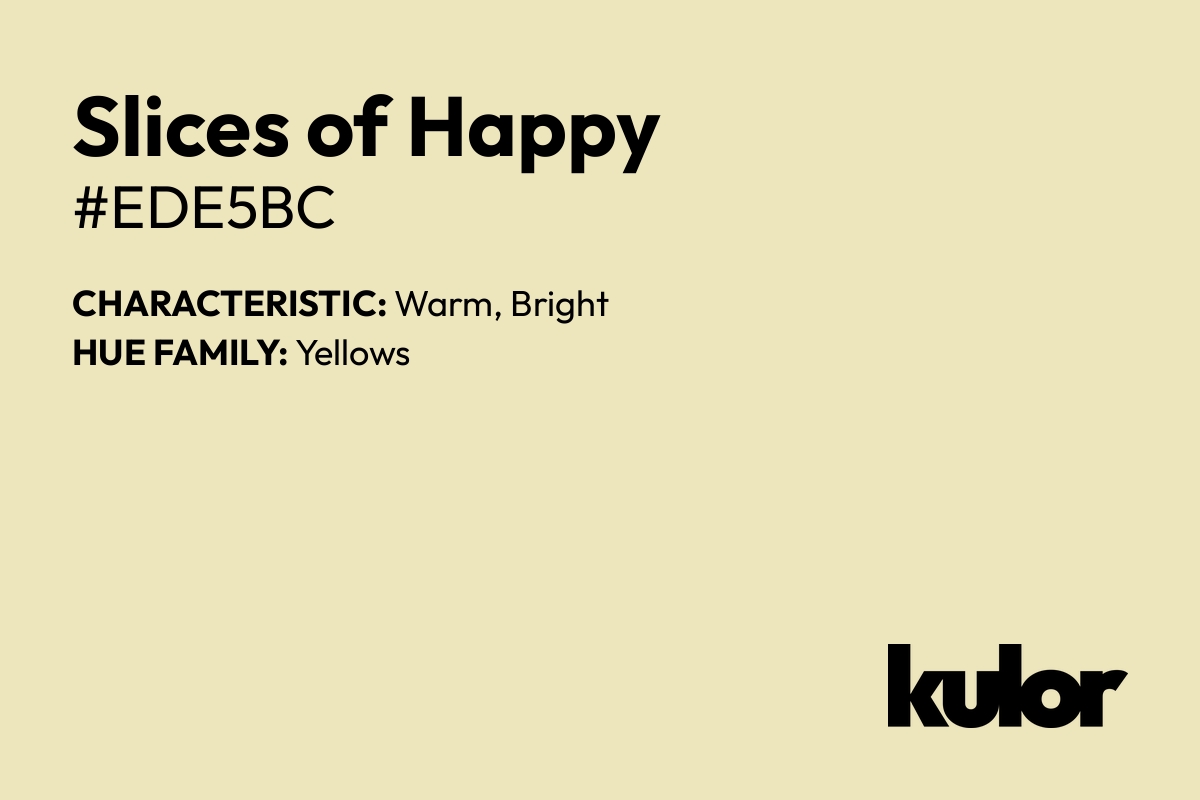 Slices of Happy is a color with a HTML hex code of #ede5bc.