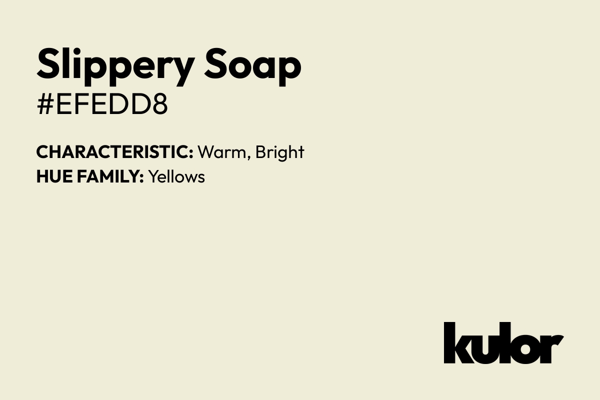 Slippery Soap is a color with a HTML hex code of #efedd8.